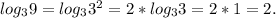 log_{3} 9 = log_{3} 3^{2} =2*log_{3} 3 = 2*1 = 2.