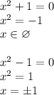 x^2+1=0\\x^2=-1\\x\in\varnothing\\\\x^2-1=0\\x^2=1\\x=\pm1