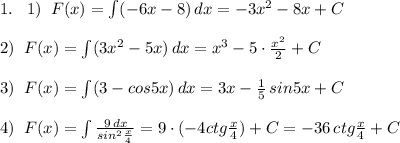 1.\; \; \; 1)\; \; F(x)=\int (-6x-8)\, dx=-3x^2-8x+C\\\\2)\; \; F(x)=\int (3x^2-5x)\, dx=x^3-5\cdot \frac{x^2}{2}+C\\\\3)\; \; F(x)=\int (3-cos5x)\, dx=3x-\frac{1}{5}\, sin5x+C\\\\4)\; \; F(x)=\int \frac{9\, dx}{sin^2\frac{x}{4}}=9\cdot (-4ctg\frac{x}{4})+C=-36\, ctg\frac{x}{4}+C