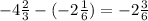 -4\frac{2}{3} -(-2\frac{1}{6}) = -2\frac{3}{6}