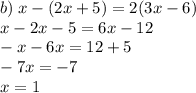 b) \;x-(2x+5)=2(3x-6)\\\;\;\;\;x-2x-5=6x-12\\\;\;\;\;-x-6x=12+5\\\;\;\;\;-7x=-7\\\;\;\;\;x=1