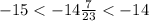 - 15 < - 14 \frac{7}{23} < - 14