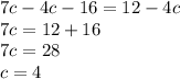 7c - 4c - 16 = 12 - 4c \\ 7c = 12 + 16 \\ 7c = 28 \\ c = 4