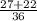 \frac{27+22}{36}