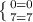 \left \{ {{0=0} \atop {7=7}} \right.