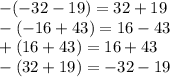 - ( - 32 - 19) = 32 + 19 \\ - ( - 16 + 43) = 16 - 43 \\ + (16 + 43) = 16 + 43 \\ - (32 + 19) = - 32 - 19