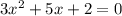 3x^2 + 5x + 2 = 0