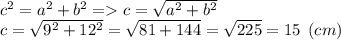 c^2=a^2+b^2 = c=\sqrt{a^2+b^2} \\c = \sqrt{9^2+12^2}= \sqrt{81+144} = \sqrt{225} = 15 \:\: (cm)