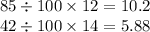 85 \div 100 \times 12 = 10.2 \\ 42 \div 100 \times 14 = 5.88