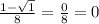 \frac{ 1 - \sqrt{1} }{8} = \frac{0}{8} = 0