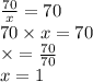 \frac{70}{x} = 70 \\ 70 \times x = 70 \\ \times = \frac{70}{70} \\ x = 1