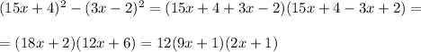 (15x+4)^2-(3x-2)^2=(15x+4+3x-2)(15x+4-3x+2)=\\ \\ =(18x+2)(12x+6)=12(9x+1)(2x+1)