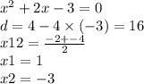 {x}^{2} + 2x - 3 = 0 \\ d = 4 - 4 \times ( - 3) = 16 \\ x12 = \frac{ - 2 + - 4}{2} \\ x1 = 1 \\ x2 = - 3 \\