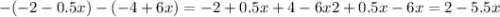 -(-2-0.5x)-(-4+6x)=-2+0.5x+4-6x2+0.5x-6x=2-5.5x