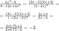 \frac{4x^2-9}{9-12x+4x^2}=\frac{(2x-3)(2x+3)}{(3-2x)^2}=\\\\=\frac{(2x-3)(2x+3)}{(-(2x-3))^2}=\frac{2x+3}{2x-3}=\\\\=\frac{2*0.75+3}{2*0.75-3}=-3