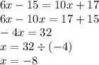 6x - 15 = 10x + 17 \\ 6x - 10x = 17 + 15 \\ - 4x = 32 \\ x = 32 \div ( - 4) \\ x = - 8