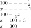 100 - - - - \frac{1}{3} \\ x - - - - - 1 \\ 100 = \frac{1}{3} x \\ x = 100 \times 3 \\ x = 300