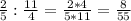 \frac{2}{5} :\frac{11}{4} = \frac{2*4}{5*11} =\frac{8}{55}