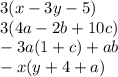 3(x - 3y - 5) \\ 3(4a - 2b + 10c) \\ - 3a(1 + c) + ab \\ - x(y + 4 + a)