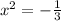 x^2=-\frac{1}{3}