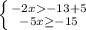 \left \{ {{-2x-13+5} \atop {-5x\geq-15 }} \right.