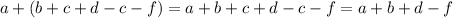 a + (b + c + d - c - f) = a + b + c + d - c - f = a + b + d - f