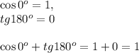 \cos0^o=1,\\tg180^o=0\\\\\cos0^o+tg180^o=1+0=1