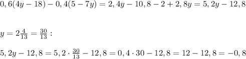 0,6(4y-18)-0,4(5-7y)=2,4y-10,8-2+2,8y=5,2y-12,8\\\\\\y=2\frac4{13}=\frac{30}{13}:\\\\5,2y-12,8=5,2\cdot\frac{30}{13}-12,8=0,4\cdot30-12,8=12-12,8=-0,8