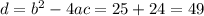 d = b { }^{2} - 4ac = 25 + 24 = 49