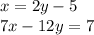 x = 2y - 5 \\7x - 12y = 7