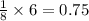 \frac{1}{8} \times 6 = 0.75