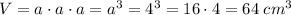 V=a\cdot a\cdot a=a^3=4^3=16\cdot 4=64\;cm^3