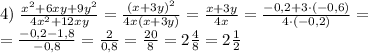 4)\;\frac{x^2+6xy+9y^2}{4x^2+12xy}=\frac{(x+3y)^2}{4x(x+3y)}=\frac{x+3y}{4x}=\frac{-0,2+3\cdot(-0,6)}{4\cdot(-0,2)}=\\=\frac{-0,2-1,8}{-0,8}=\frac{2}{0,8}=\frac{20}{8}=2\frac48=2\frac12