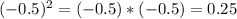 (-0.5)^{2} =(-0.5)*(-0.5)=0.25