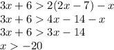 3x + 6 2(2x - 7) - x \\ 3x + 6 4x - 14 - x \\ 3x + 6 3x - 14 \\ x - 20