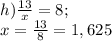 h) \frac{13}{x}=8;\\ x=\frac{13}{8}=1,625