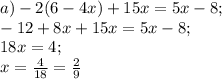 a) -2(6-4x)+15x=5x-8;\\-12+8x+15x=5x-8;\\18x=4;\\x=\frac{4}{18}=\frac{2}{9}