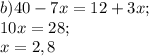 b) 40-7x=12+3x;\\10x=28;\\x=2,8