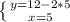 \left \{ {{y=12-2*5} \atop {x=5}} \right.