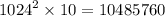 {1024}^{2} \times 10= 10485760