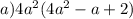 a)4a^{2} (4a^{2} - a + 2)