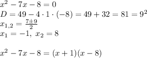 x^2-7x-8=0\\D=49-4\cdot1\cdot(-8)=49+32=81=9^2\\x_{1,2}=\frac{7\pm9}2\\x_1=-1,\;x_2=8\\\\x^2-7x-8=(x+1)(x-8)