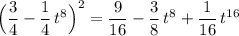 \Big(\dfrac{3}{4}-\dfrac{1}{4}\, t^8\Big)^2=\dfrac{9}{16}-\dfrac{3}{8}\, t^8+\dfrac{1}{16}\, t^{16}