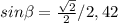 sin\beta = \frac{\sqrt{2} }{2} / 2,42