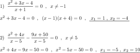 1)\; \; \dfrac{x^2+3x-4}{x+1}=0\; \; ,\; \; x\ne -1\\\\x^2+3x-4=0\; \; ,\; \; (x-1)(x+4)=0\; \; ,\; \; \underline {\; x_1=1\; ,\; x_2=-4\; }\\\\\\2)\; \; \dfrac{x^2+4x}{x-5}-\dfrac{9x+50}{x-5}=0 \; \; ,\; \; x\ne 5\\\\x^2+4x-9x-50=0\; \; ,\; \; x^2-5x-50=0\; \; ,\; \; \underline {x_1=-5\; ,\; x_2=10}