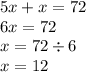 5x + x = 72 \\ 6x = 72 \\ x = 72 \div 6 \\ x = 12