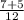 \frac{7+5}{12}