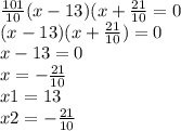 \frac{101}{10} (x-13)(x+\frac{21}{10}=0\\(x-13)(x+\frac{21}{10})=0\\x-13=0\\x=-\frac{21}{10} \\x1=13\\x2=-\frac{21}{10}