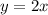 y=2x\\