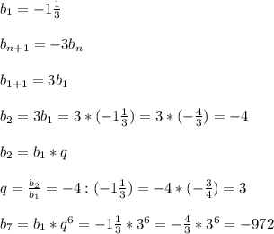 b_{1}=-1\frac{1}{3}\\\\b_{n+1}=-3b_{n}\\\\b_{1+1}=3b_{1}\\\\b_{2}=3b_{1}=3*(-1\frac{1}{3})=3*(-\frac{4}{3})=-4\\\\b_{2}=b_{1}*q\\\\q=\frac{b_{2} }{b_{1}}=-4:(-1\frac{1}{3})=-4*(-\frac{3}{4})=3\\\\b_{7}=b_{1}*q^{6}=-1\frac{1}{3}*3^{6}=-\frac{4}{3}*3^{6}=-972